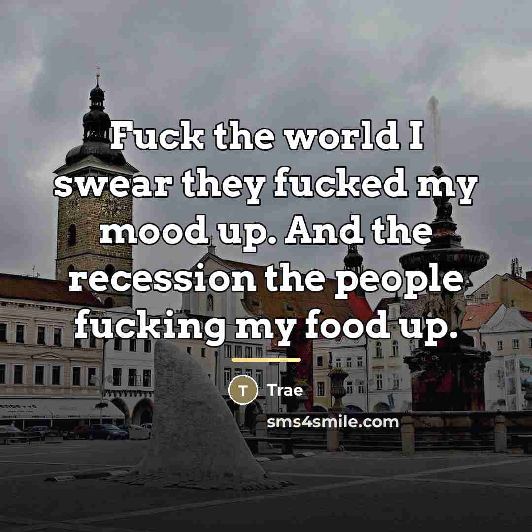 “Fuck the world I swear they fucked my mood up.…” quote by Trae