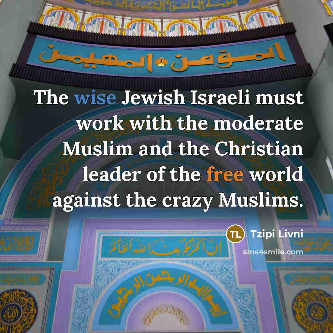 “The wise Jewish Israeli must work with the moderate Muslim…” quote by Tzipi Livni