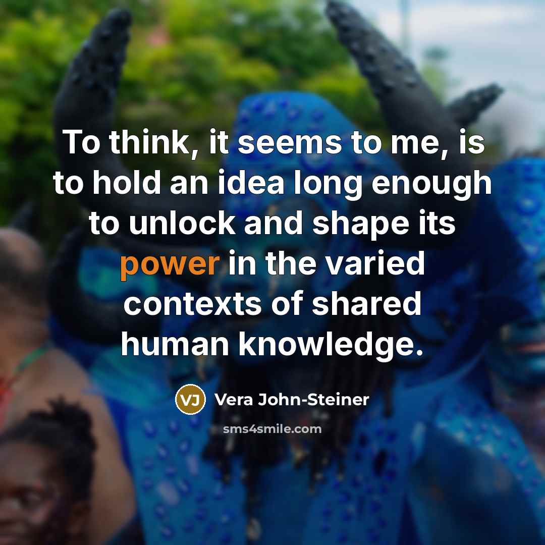 “To think, it seems to me, is to hold an…” quote by Vera John-Steiner