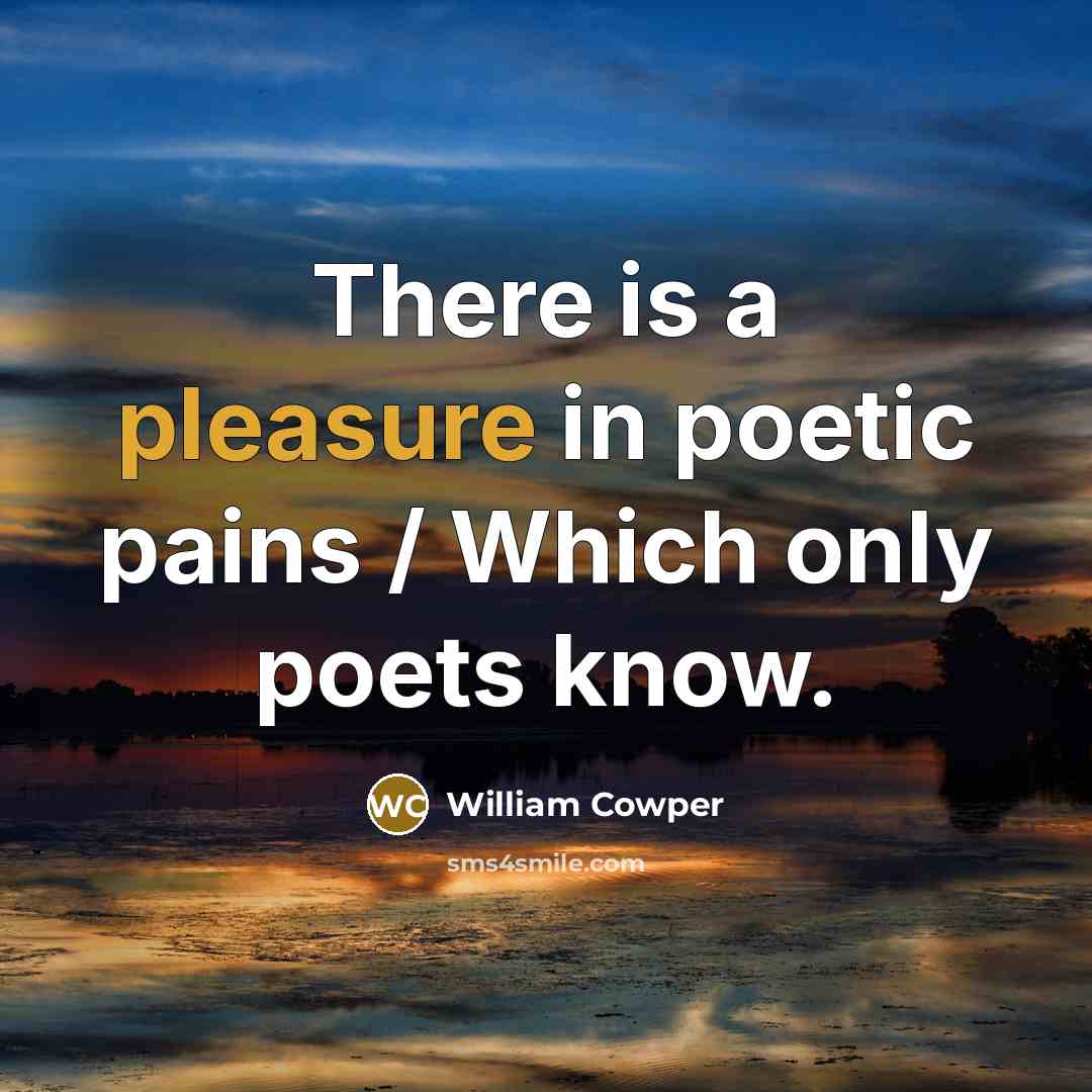 “There is a pleasure in poetic pains / Which only…” quote by William Cowper