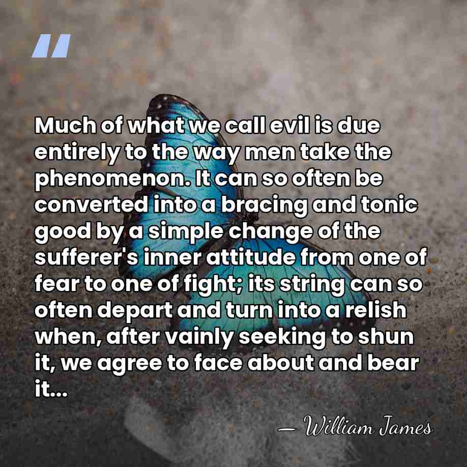 Much of what we call evil is due entirely to the way&hellip; - William James