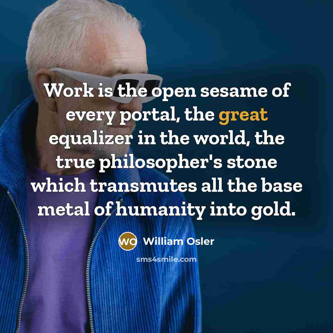 “Work is the open sesame of every portal, the great…” quote by William Osler