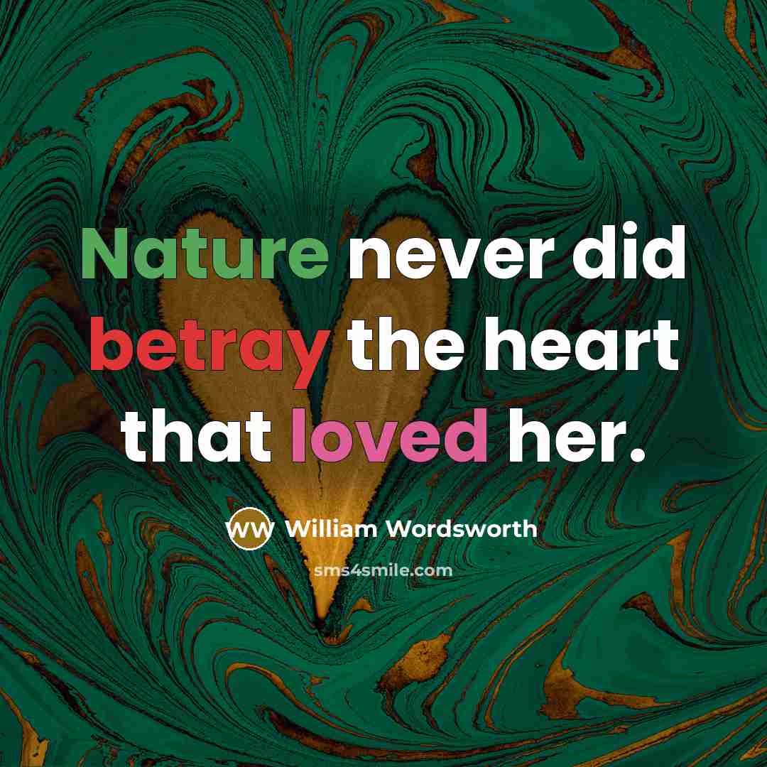 “Nature never did betray the heart that loved her.…” quote by William Wordsworth