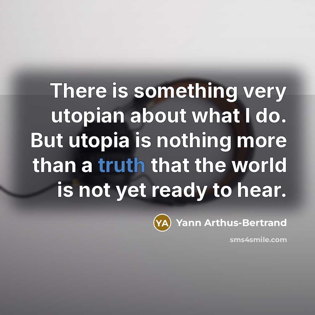 “There is something very utopian about what I do. But…” quote by Yann Arthus-Bertrand
