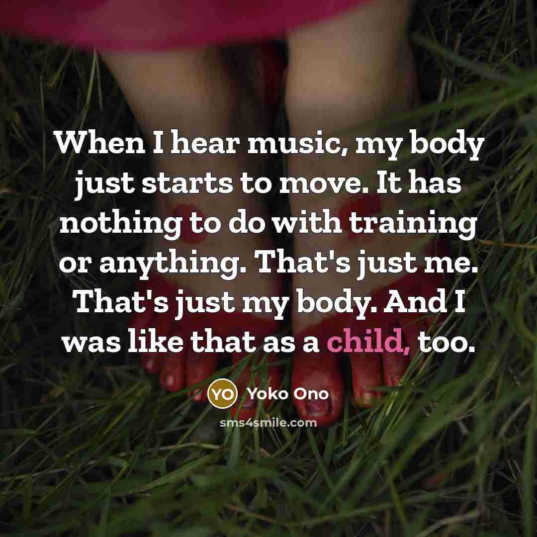 “When I hear music, my body just starts to move.…” quote by Yoko Ono