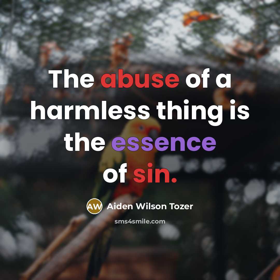 “The abuse of a harmless thing is the essence of…” quote by Aiden Wilson Tozer