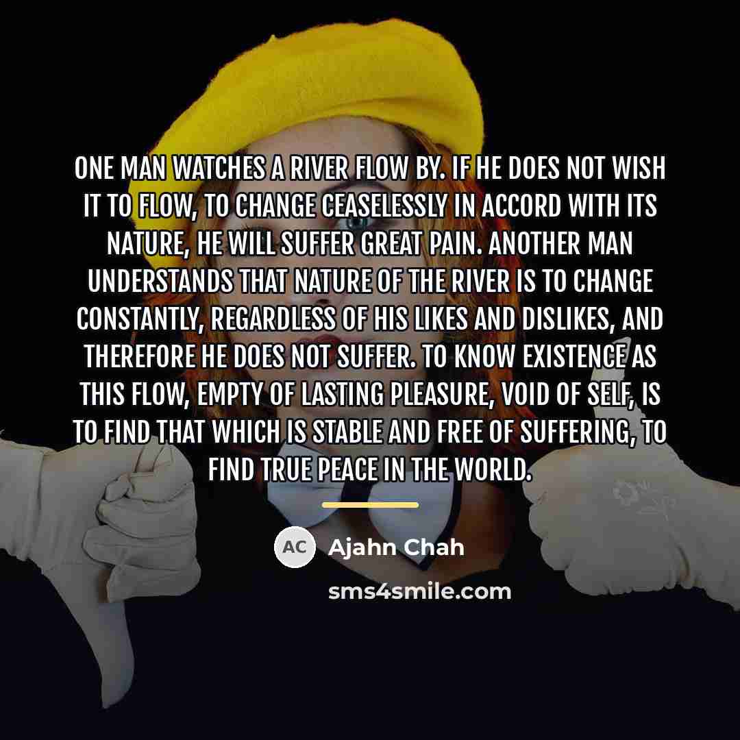 “One man watches a river flow by. If he does…” quote by Ajahn Chah