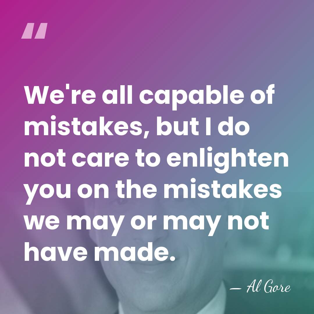We're all capable of mistakes, but I do not care to enlighten&hellip; - Al Gore