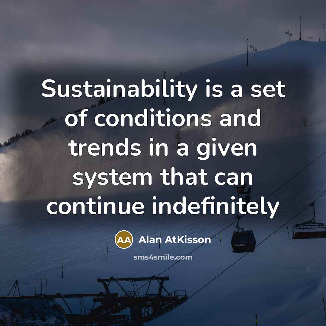 “Sustainability is a set of conditions and trends in a…” quote by Alan AtKisson