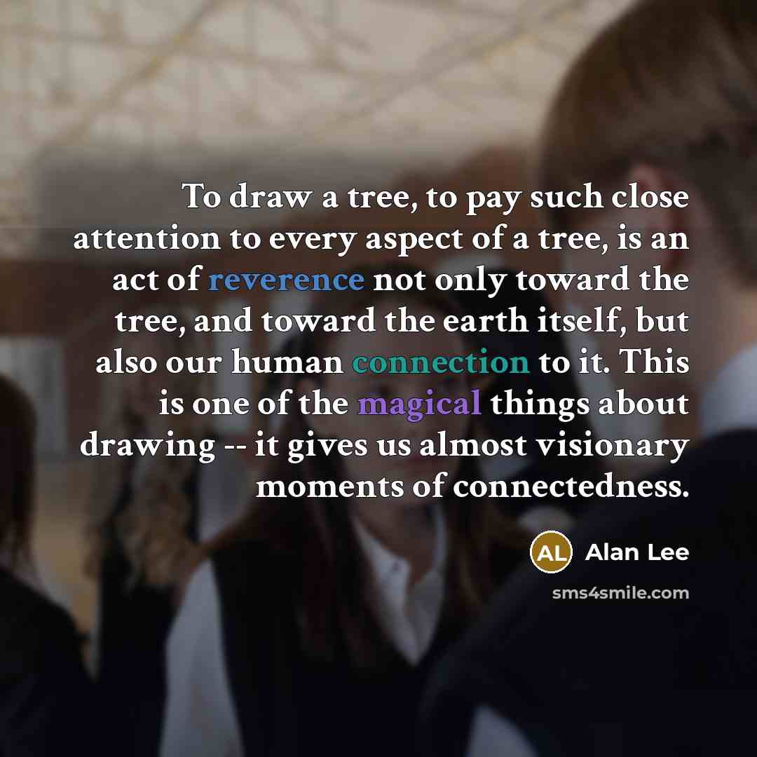 “To draw a tree, to pay such close attention to…” quote by Alan Lee
