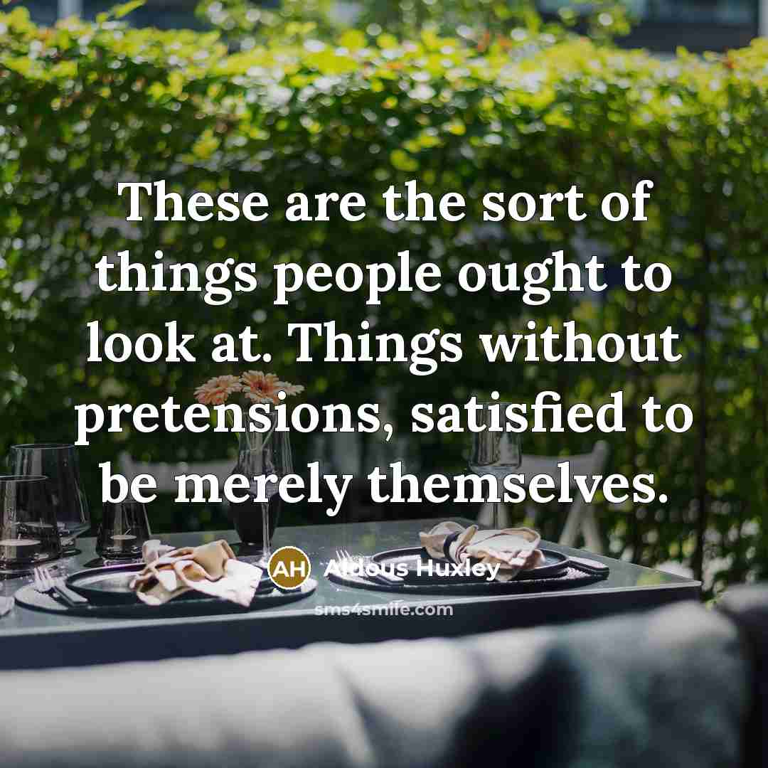 “These are the sort of things people ought to look…” quote by Aldous Huxley