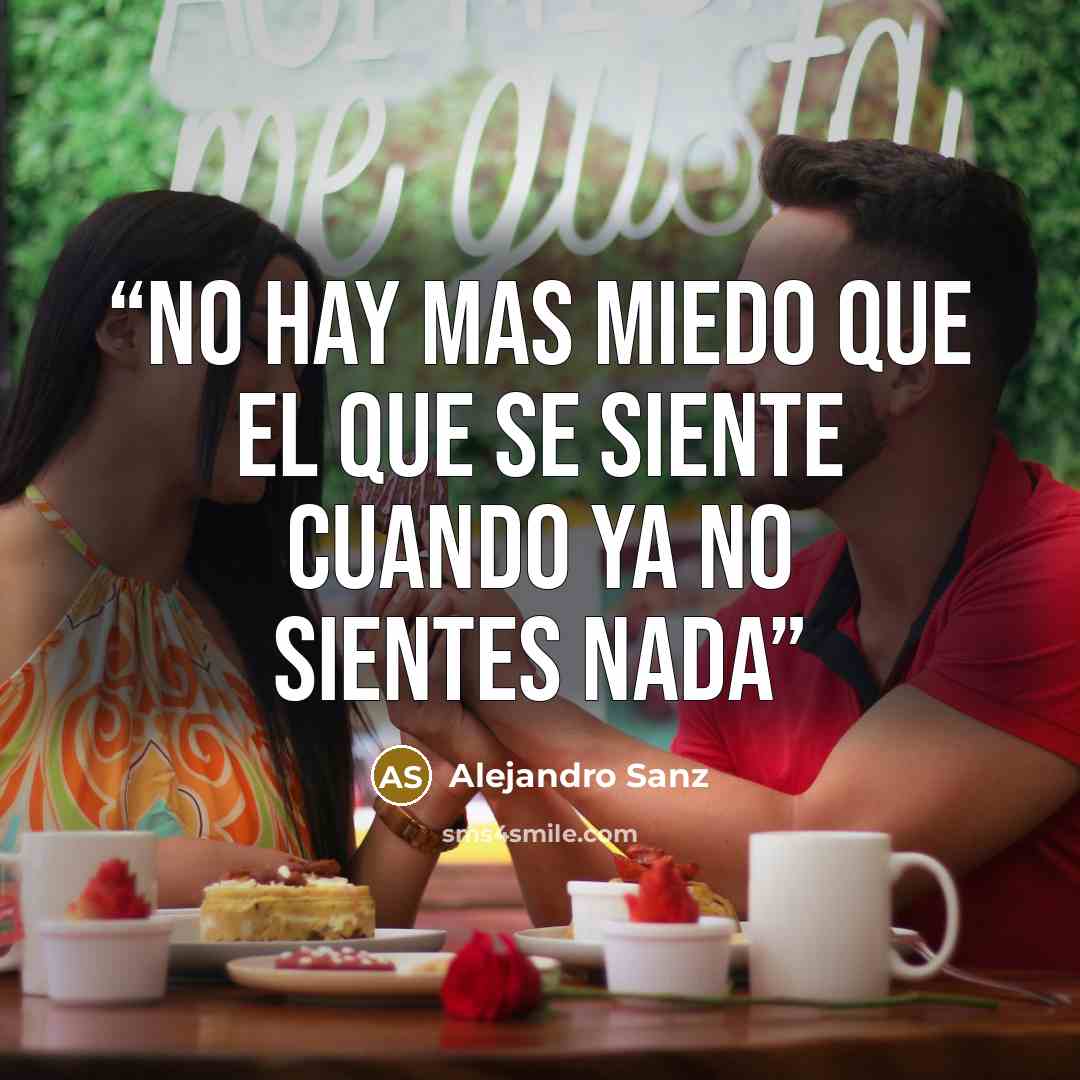 “No hay mas miedo que el que se siente cuando ya no sientes nada” quote by Alejandro Sanz