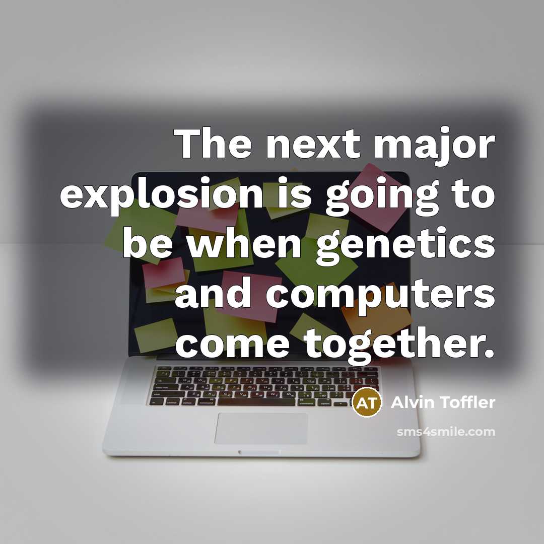 “The next major explosion is going to be when genetics…” quote by Alvin Toffler