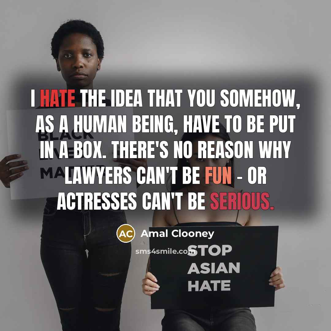 “I hate the idea that you somehow, as a human…” quote by Amal Clooney