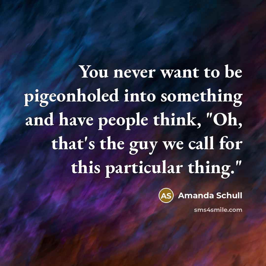 “You never want to be pigeonholed into something and have…” quote by Amanda Schull