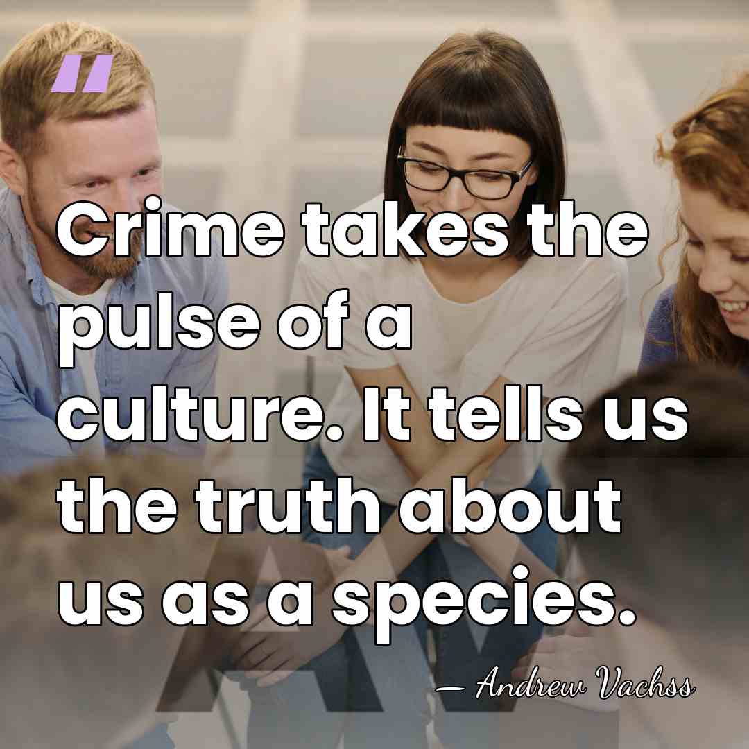 Crime takes the pulse of a culture. It tells us the truth&hellip; - Andrew Vachss