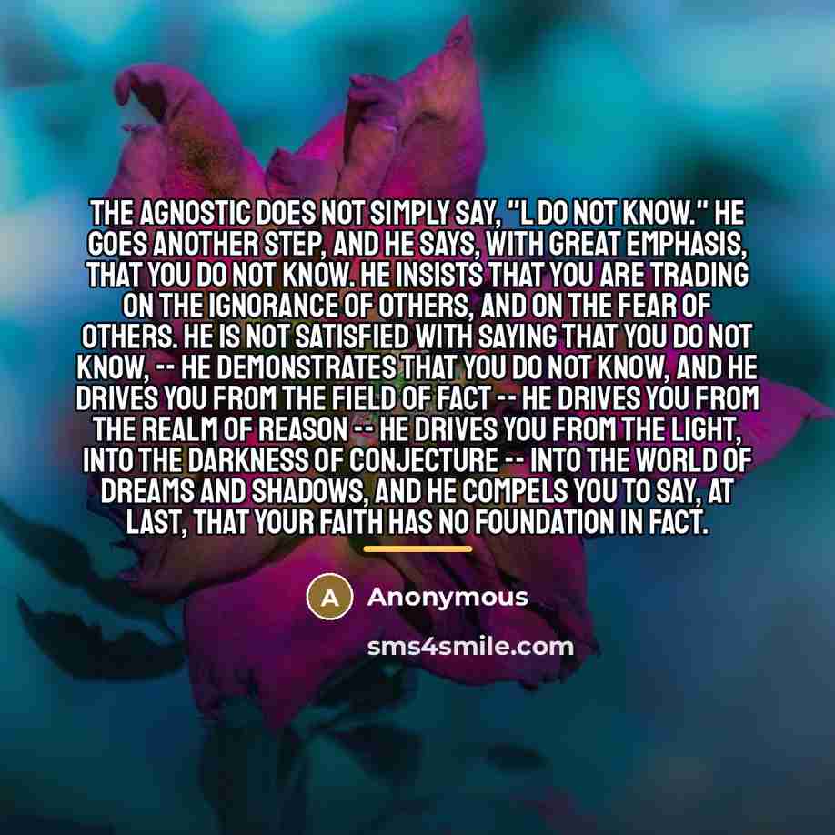 “The agnostic does not simply say, "l do not know."…” quote by Anonymous