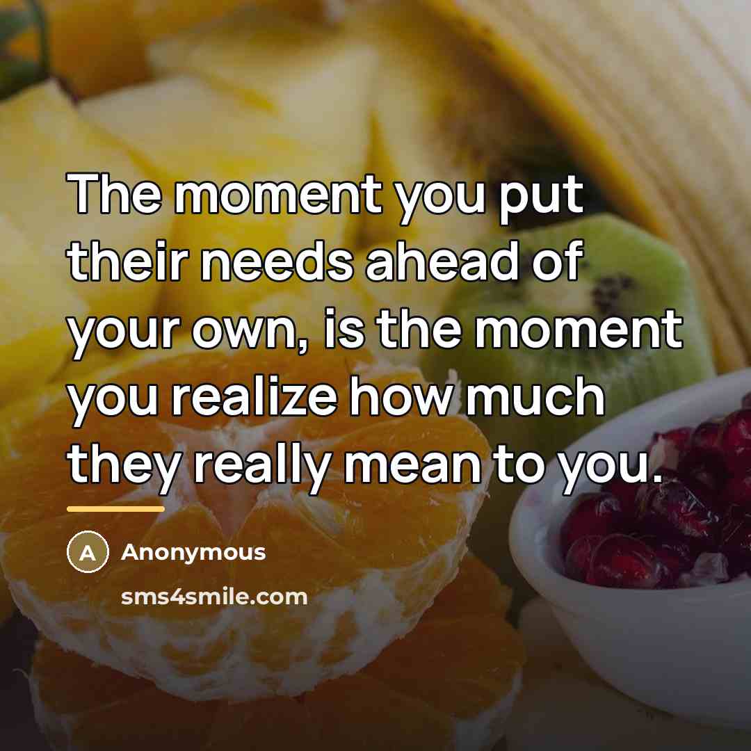 “The moment you put their needs ahead of your own,…” quote by Anonymous