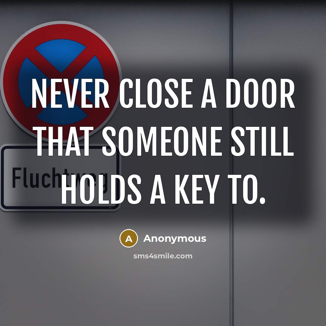 “Never close a door that someone still holds a key…” quote by Anonymous
