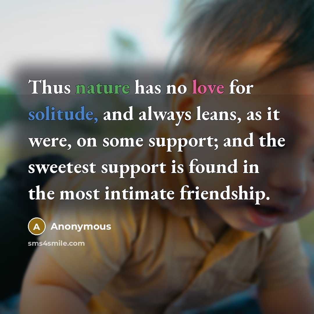 “Thus nature has no love for solitude, and always leans,…” quote by Anonymous