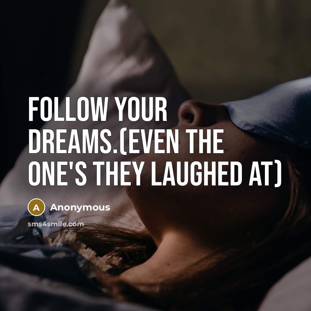 “Follow your dreams.(even the one's they laughed at)…” quote by Anonymous