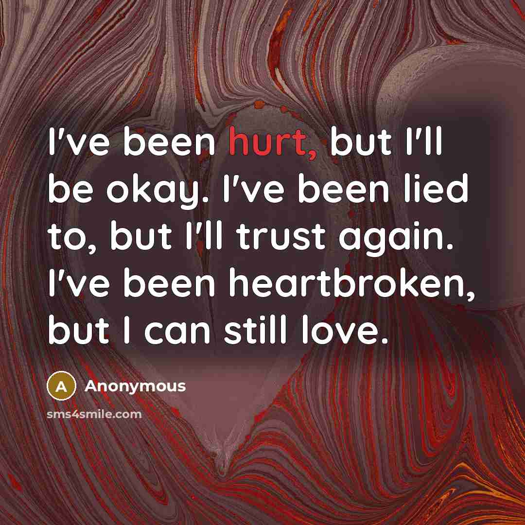 “I've been hurt, but I'll be okay. I've been lied…” quote by Anonymous