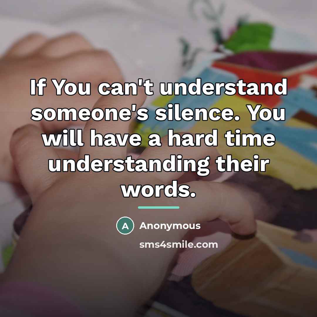 “If You can't understand someone's silence. You will have a…” quote by Anonymous