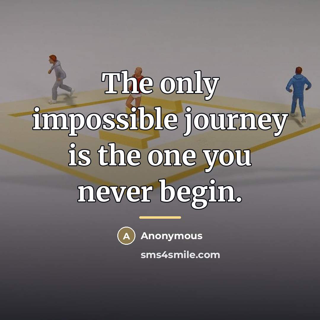 “The only impossible journey is the one you never begin.…” quote by Anonymous