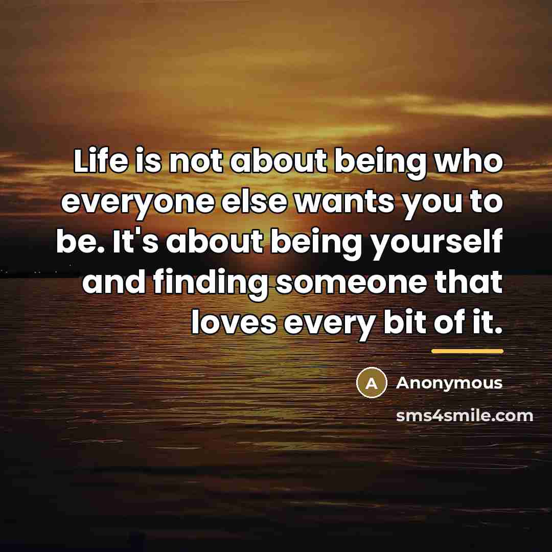 “Life is not about being who everyone else wants you…” quote by Anonymous