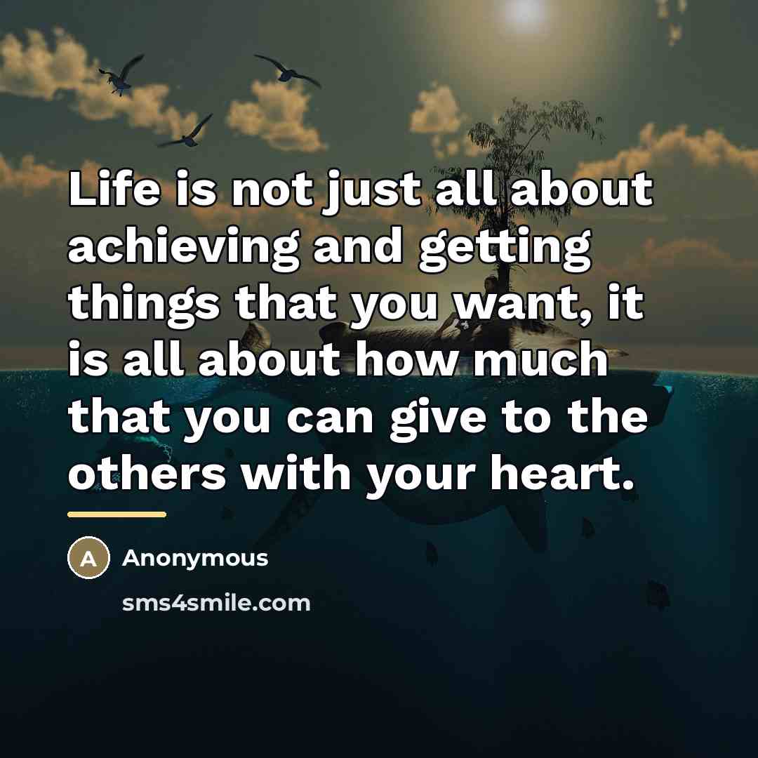 “Life is not just all about achieving and getting things…” quote by Anonymous