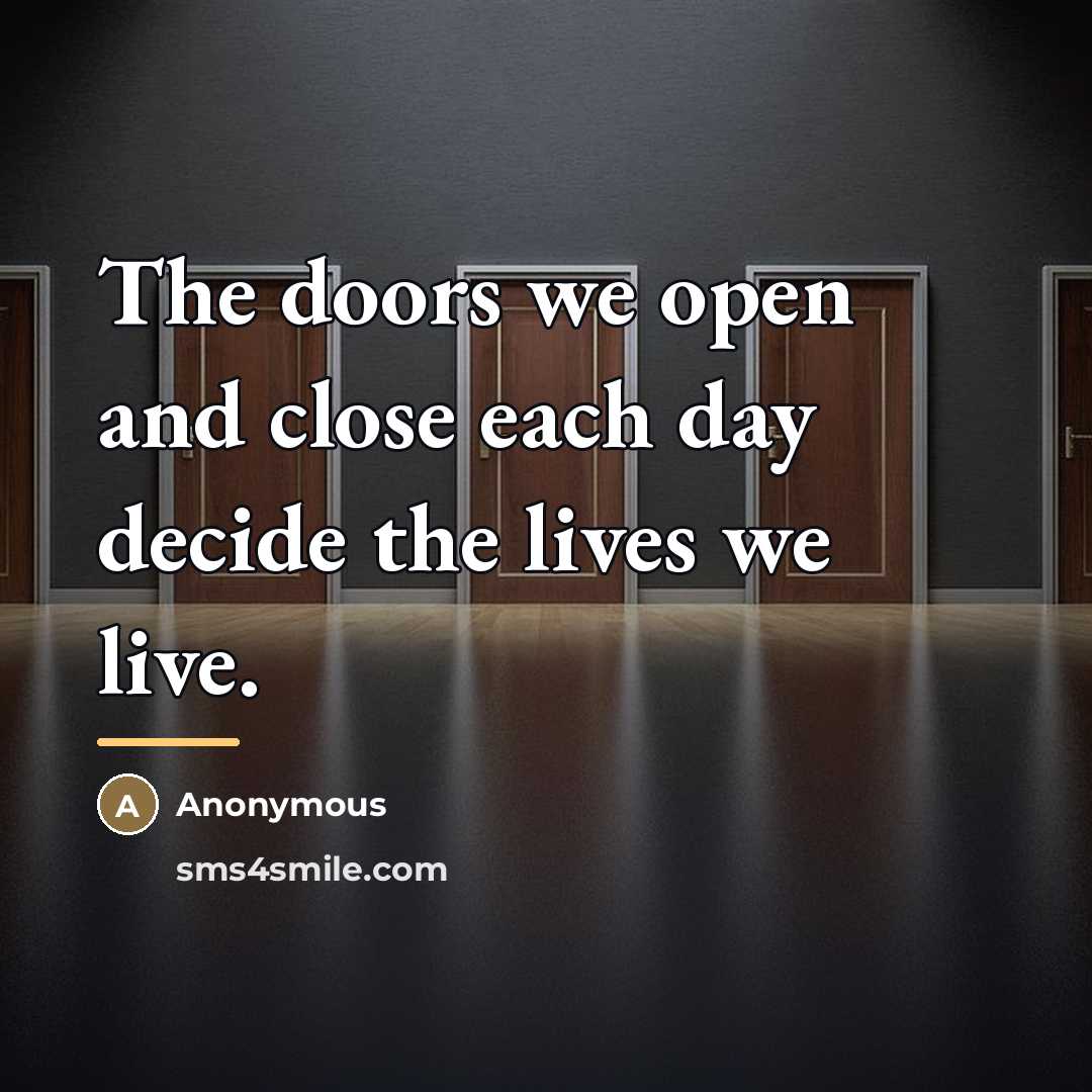 “The doors we open and close each day decide the…” quote by Anonymous