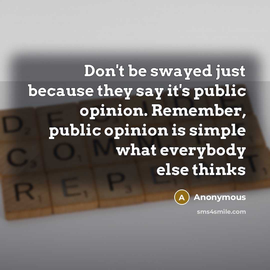 “Don't be swayed just because they say it's public opinion.…” quote by Anonymous