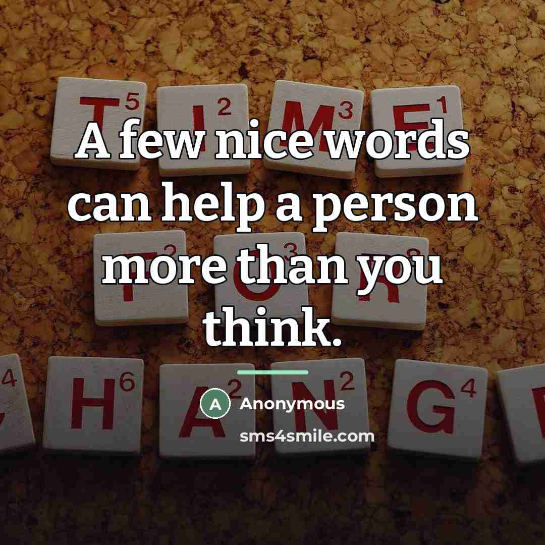 “A few nice words can help a person more than…” quote by Anonymous
