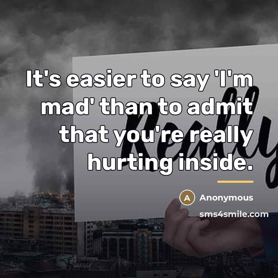 “It's easier to say 'I'm mad' than to admit that…” quote by Anonymous