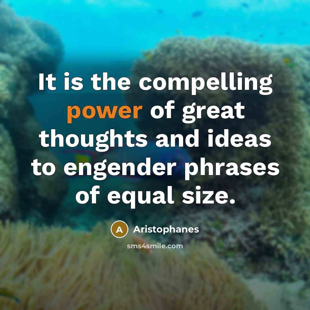 “It is the compelling power of great thoughts and ideas…” quote by Aristophanes