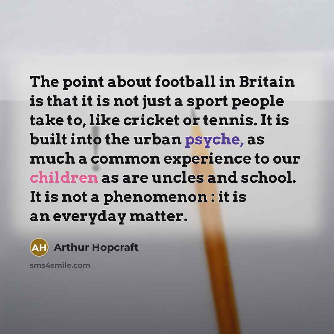 “The point about football in Britain is that it is…” quote by Arthur Hopcraft