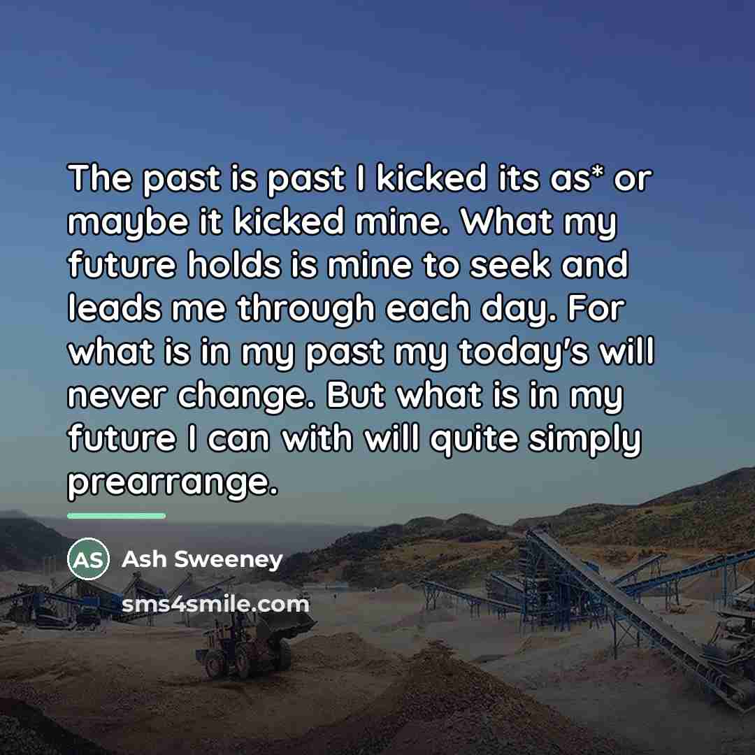 “The past is past I kicked its as* or maybe…” quote by Ash Sweeney