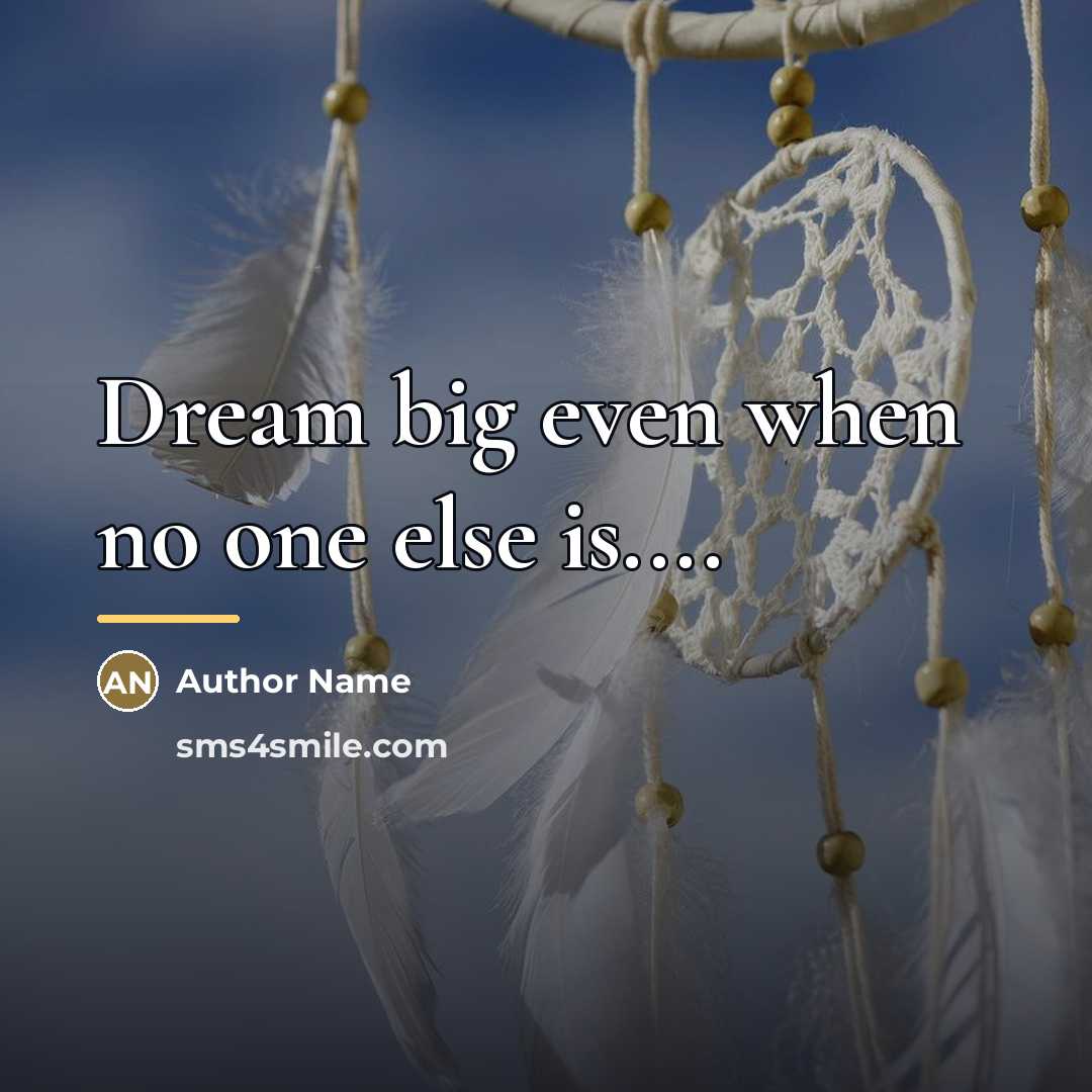“Dream big even when no one else is....…” quote by Author Name