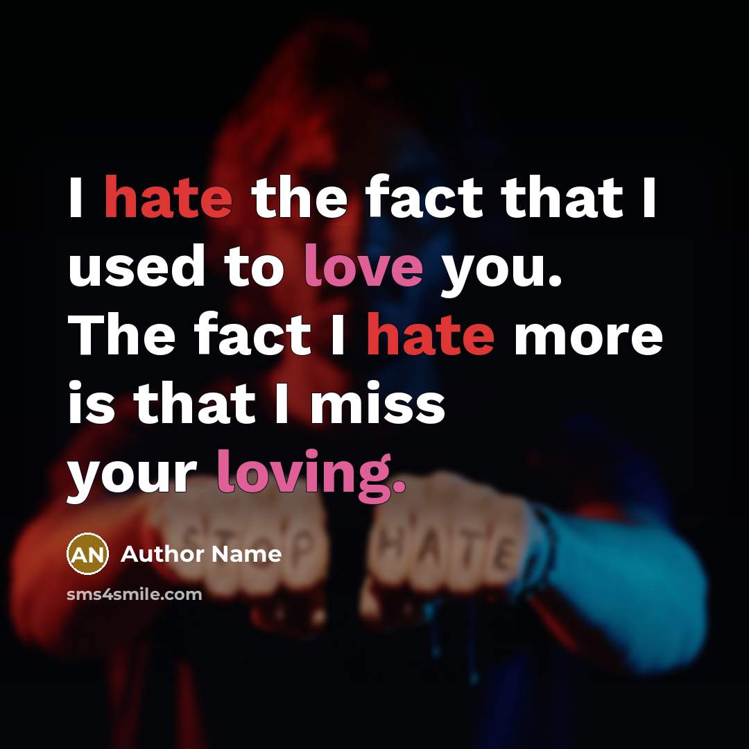 “I hate the fact that I used to love you. The fact I hate more is that I miss your loving.” quote by Author Name