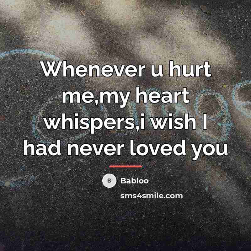 “Whenever u hurt me,my heart whispers,i wish I had never…” quote by Babloo
