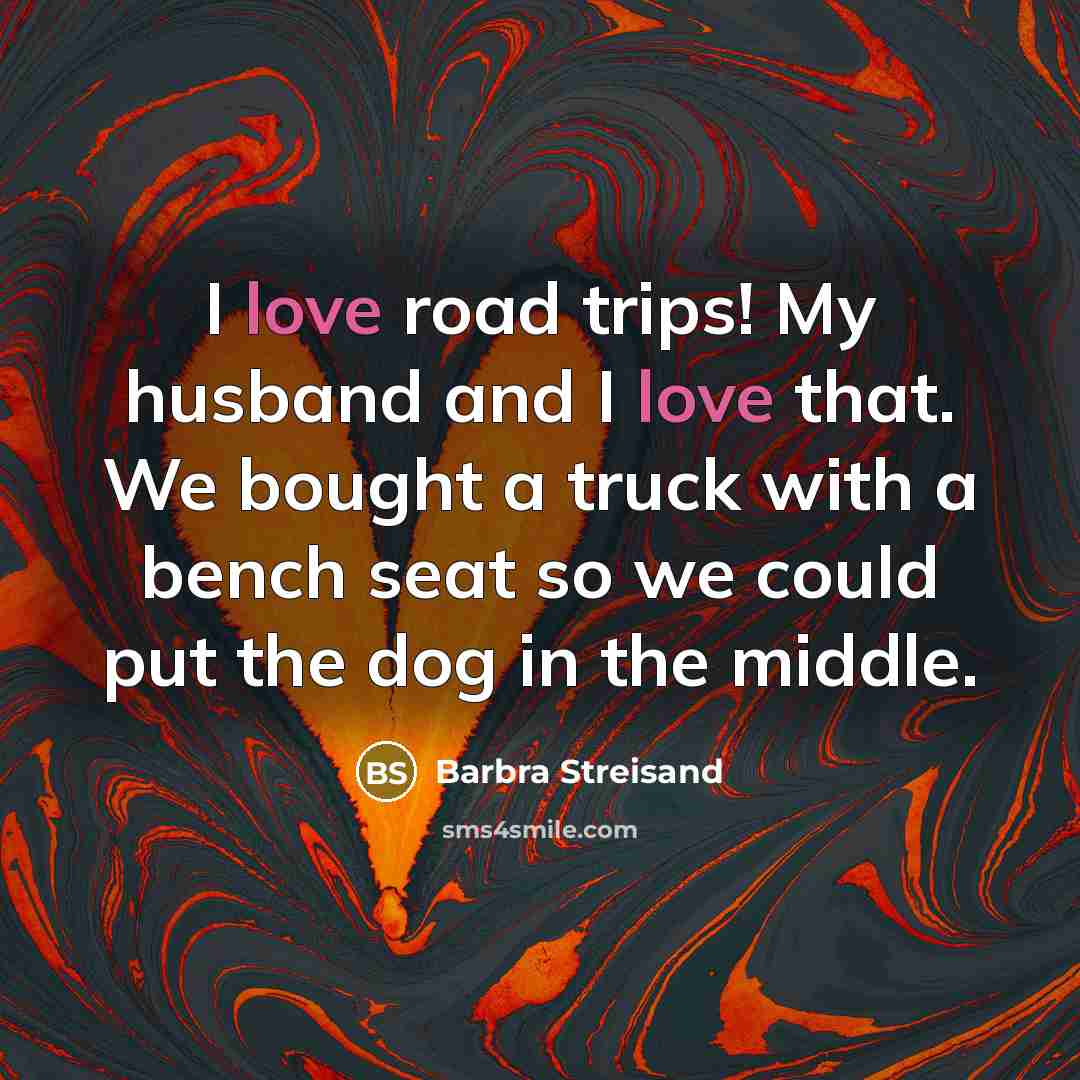 “I love road trips! My husband and I love that.…” quote by Barbra Streisand