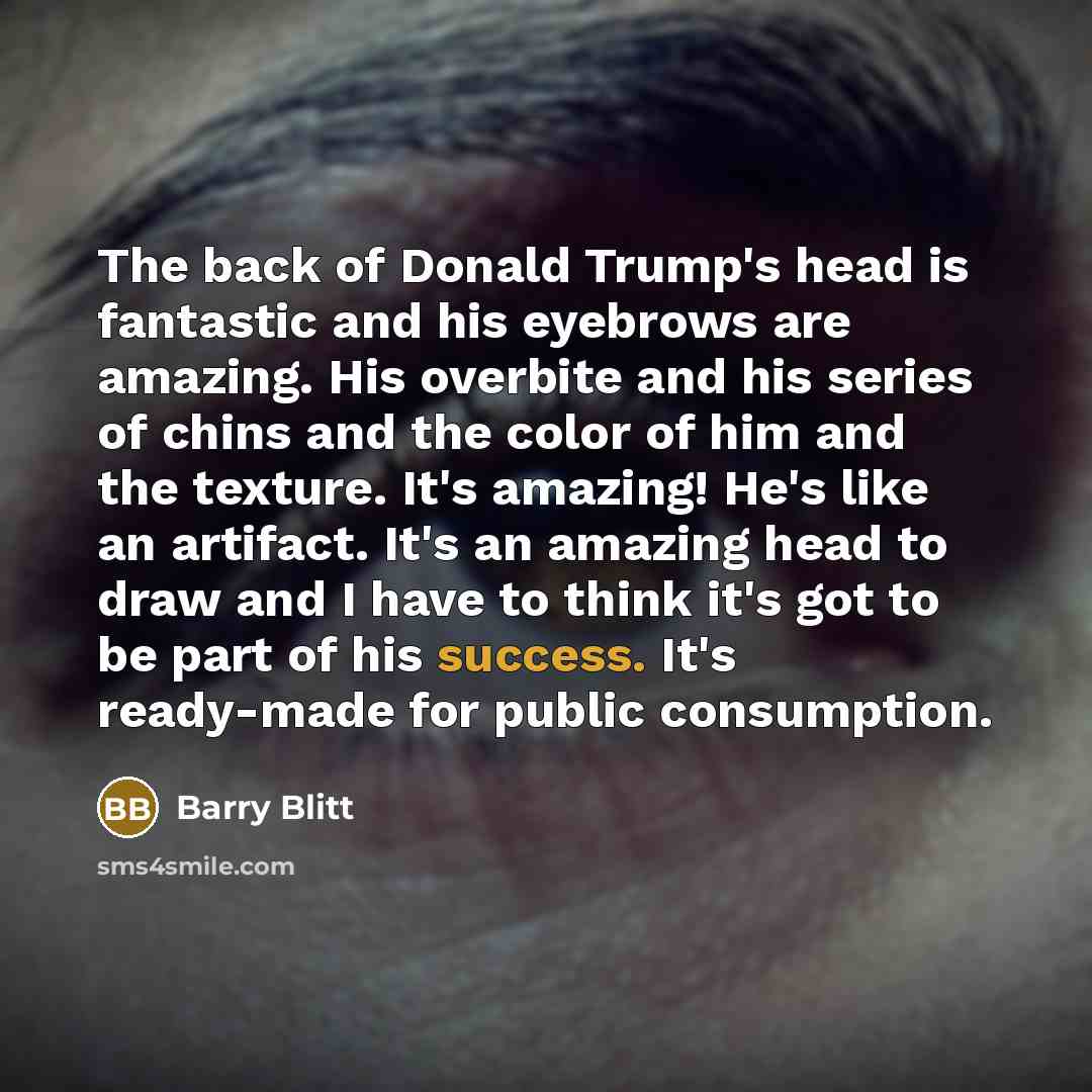 “The back of Donald Trump's head is fantastic and his…” quote by Barry Blitt