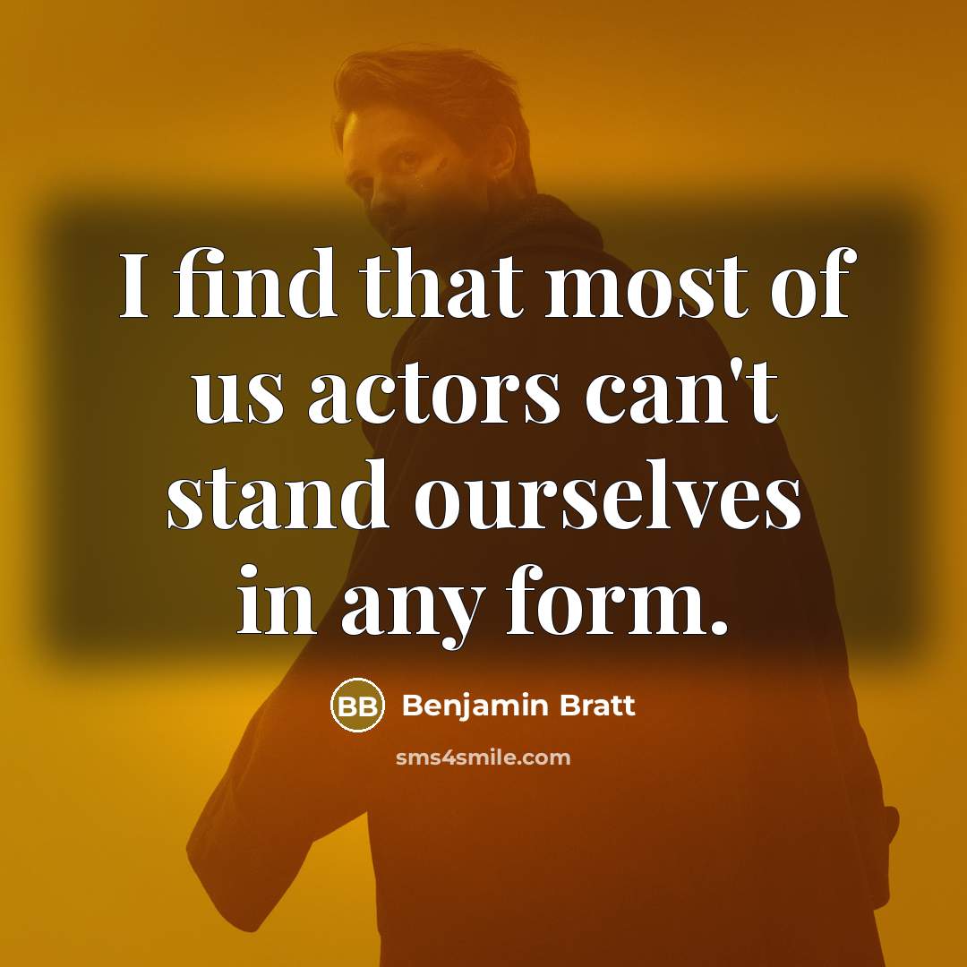 “I find that most of us actors can't stand ourselves in any form.” quote by Benjamin Bratt