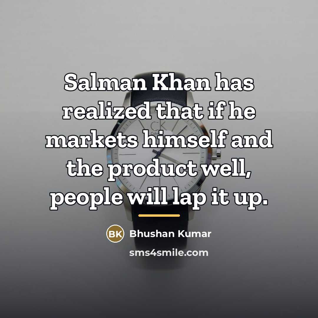 “Salman Khan has realized that if he markets himself and…” quote by Bhushan Kumar