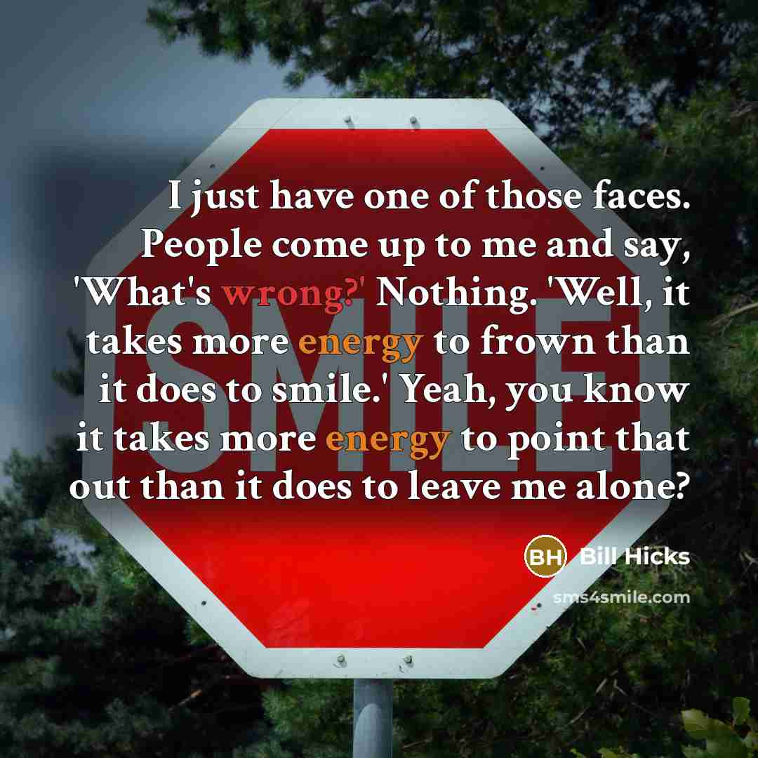 “I just have one of those faces. People come up…” quote by Bill Hicks