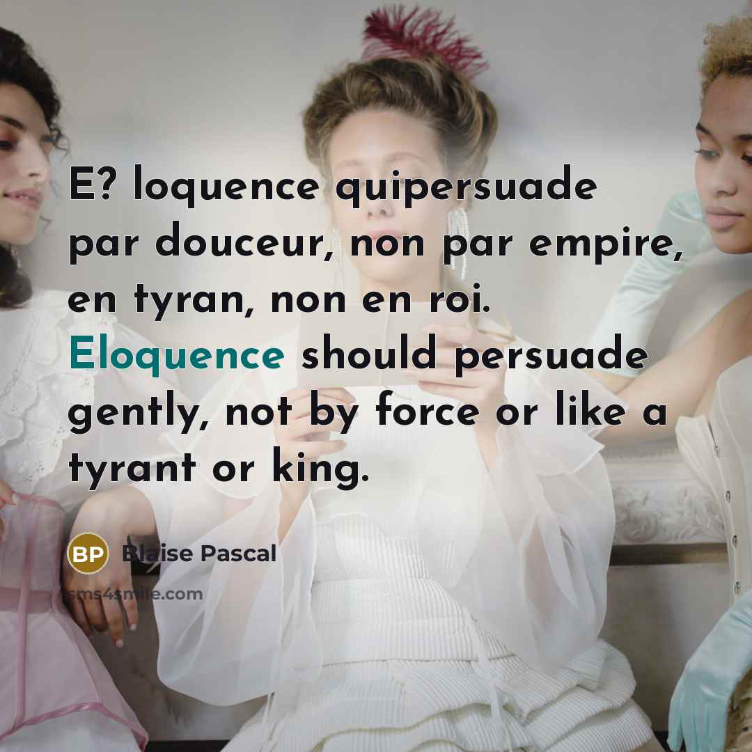 “E? loquence quipersuade par douceur, non par empire, en tyran,…” quote by Blaise Pascal