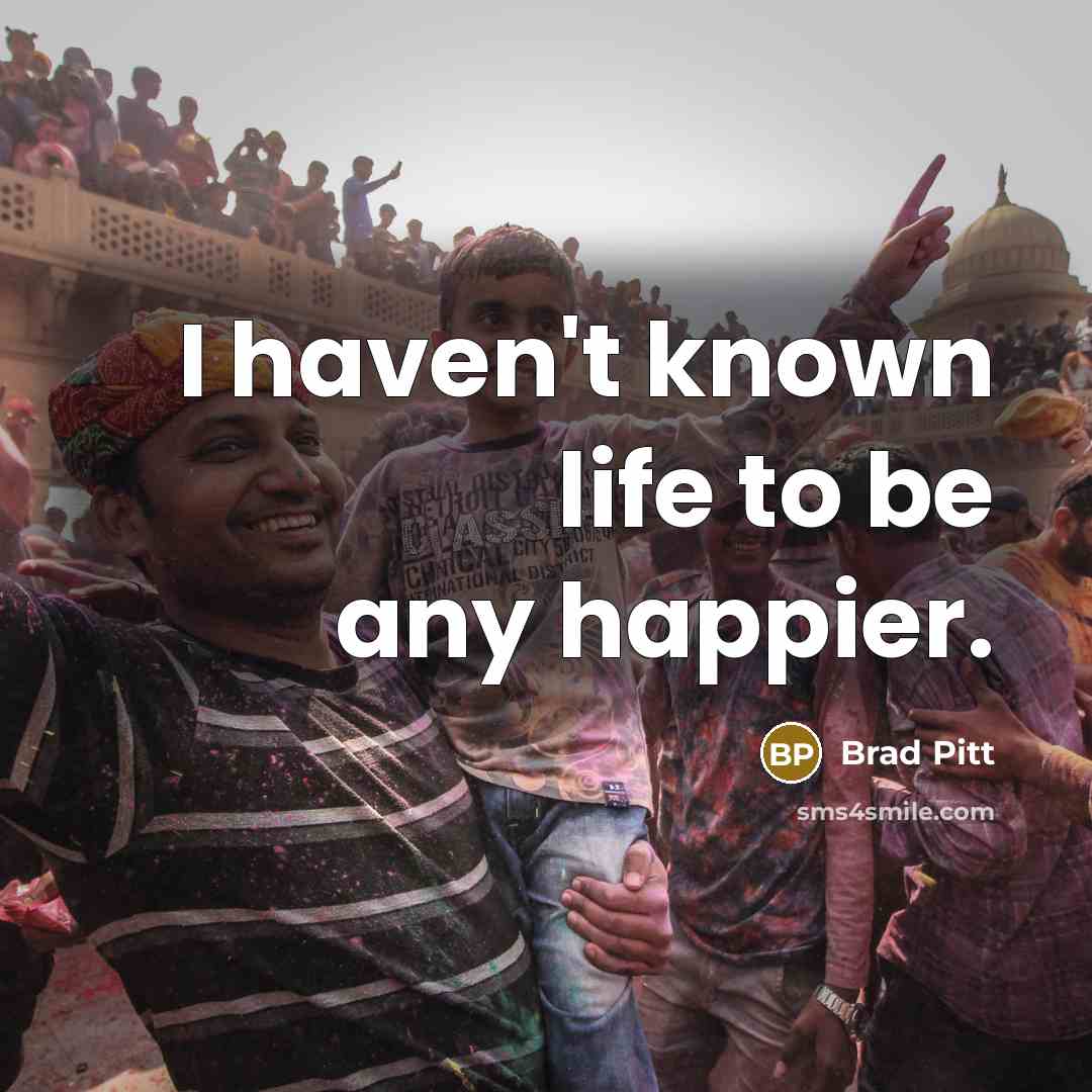 “I haven't known life to be any happier.…” quote by Brad Pitt