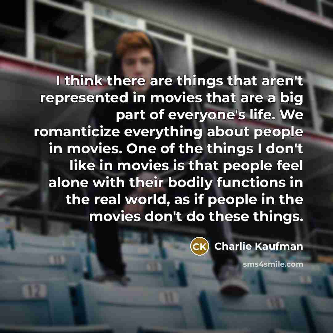 “I think there are things that aren't represented in movies…” quote by Charlie Kaufman