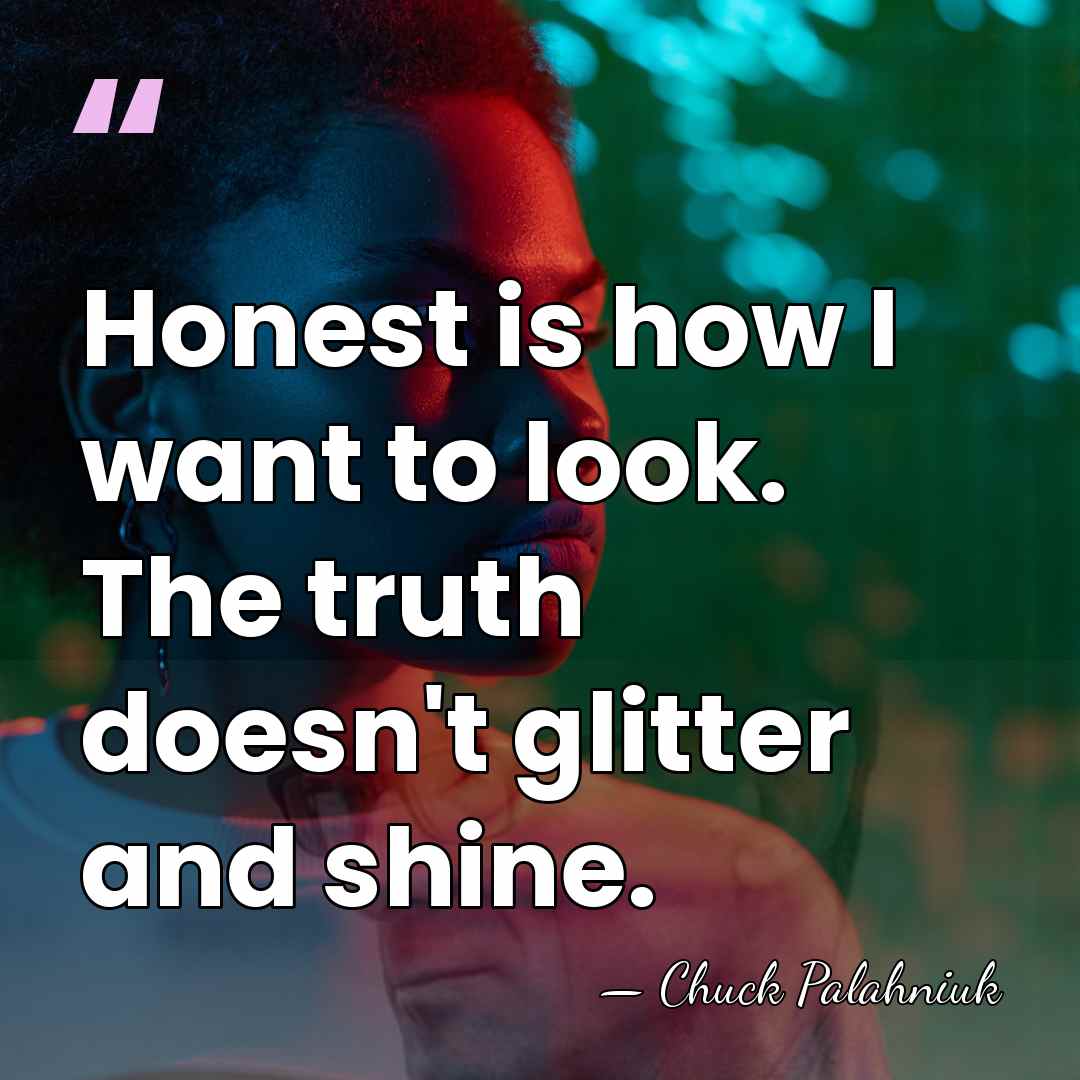 Honest is how I want to look. The truth doesn't glitter and&hellip; - Chuck Palahniuk