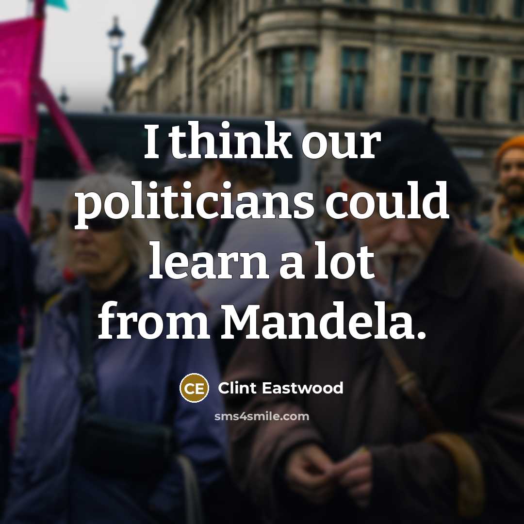 “I think our politicians could learn a lot from Mandela.…” quote by Clint Eastwood